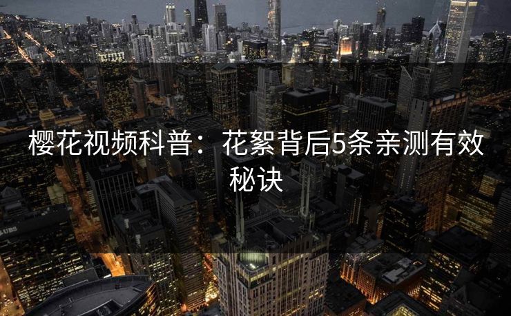 樱花视频科普：花絮背后5条亲测有效秘诀